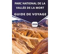 PARC NATIONAL DE LA VALLÉE DE LA MORT GUIDE DE VOYAGE 2026: Conseils de voyage essentiels, attractions incontournables, sentiers de randonnée et ... les plus emblématiques des États-Unis
