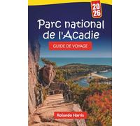 Parc national de l'Acadie GUIDE DE VOYAGE 2026: Planifiez votre visite avec des sentiers de randonnée, des routes panoramiques, des animaux sauvages ... pour explorer l'île Mount Desert et le Maine
