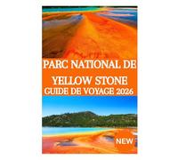 PARC NATIONAL DE YELLOW STONE GUIDE DE VOYAGE 2026