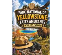 Parc National de Yellowstone Faits Amusants Pour Les Enfants: Découvrez Le Supervolcan, Les Geysers, La Faune Et Les Merveilles Du Premier Parc National Du Monde