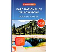 Parc national de Yellowstone Guide de voyage 2025: Votre guide ultime sur la nature sauvage la plus emblématique d'Amérique : explorez, expérimentez et conquérez Yellowstone