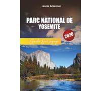 PARC NATIONAL DE YOSEMITE GUIDE DE VOYAGE 2026: Conseils essentiels, randonnées pittoresques, sites emblématiques et itinéraires d'aventure dans les merveilles naturelles de la Californie