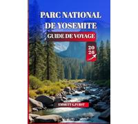 PARC NATIONAL DE YOSEMITE Guide de voyage 2026: Conseils essentiels, sentiers de randonnée, camping, sites pittoresques et aventures en famille pour ... novices et les amateurs de plein air