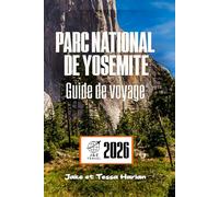 Parc national de Yosemite Guide de voyage: À la découverte des randonnées, des routes panoramiques, des cascades et des trésors cachés pour chaque saison