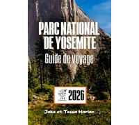 Parc national de Yosemite Guide de voyage: À la découverte des randonnées, des routes panoramiques, des cascades et des trésors cachés pour chaque saison