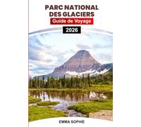 PARC NATIONAL DES GLACIERS GUIDE DE VOYAGE 2026: Découvrez des sentiers à couper le souffle, découvrez les secrets de la faune, visitez des sites ... des escapades d'aventure saisonnières.