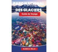 PARC NATIONAL DES GLACIERS Guide de voyage 2026: Le guide complet des balades panoramiques, sentiers de randonnée, observation de la faune, camping et conseils d'initiés pour les visiteurs débutants