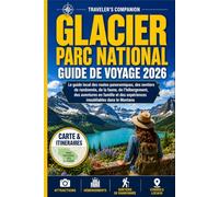 Parc National Des Glaciers Guide De Voyage 2026: Le guide local des routes panoramiques, des sentiers de randonnée, de la faune sauvage, des hébergements, des aventures en famille et des expérience...