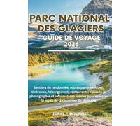 PARC NATIONAL DES GLACIERS GUIDE DE VOYAGE 2026: Sentiers de randonnée, routes panoramiques, itinéraires, hébergement, restaurants, conseils de ... explorer le joyau de la couronne du Montana