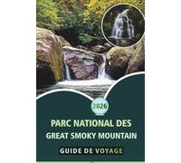 PARC NATIONAL DES GREAT SMOKY MOUNTAIN GUIDE DE VOYAGE 2026: Sentiers de randonnée essentiels, routes panoramiques, observation de la faune, aventures ... air et conseils pratiques pour chaque saison