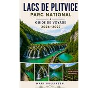 Parc national des lacs de Plitvice Guide de voyage 2026-2027: Découvrez des sentiers menant à des cascades, des lacs turquoise, des paysages ... pratiques pour votre aventure en Croatie.