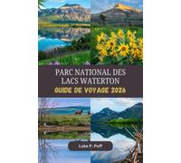 PARC NATIONAL DES LACS WATERTON Guide de voyage 2026: Explorez des paysages alpins à couper le souffle, des lacs immaculés et des aventures inoubliables dans le parc national des Lacs-Waterton