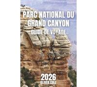 Parc national du Grand Canyon Guide de voyage 2026: Des aventures abordables, des conseils d'experts, des souvenirs impérissables (French Edition)