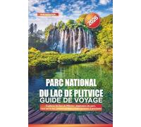 Parc national du lac de Plitvice Guide de voyage 2026: Explorez les lacs de Plitvice : itinéraires du parc, vues sur le lac, sentiers en bois et hébergements à proximité