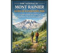 PARC NATIONAL DU MONT RAINIER GUIDE DE RANDONNÉE 2026: Du randonneur débutant à l'alpiniste chevronné : un guide pratique des sentiers, de ... de randonnée du parc national Troy Jasmine)