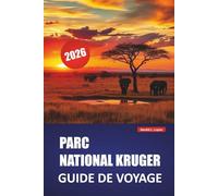 PARC NATIONAL KRUGER GUIDE DE VOYAGE 2026: Découvrez des safaris emblématiques, l'observation de la faune, des itinéraires en auto-conduite, et des ... pratiques pour votre voyage en Afrique du Sud