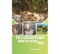 Parc national Kruger Guide de Voyage 2026: Découvrez la nature sauvage sauvage d'Afrique du Sud, la faune emblématique, les safaris de luxe, les ... et les aventures africaines inoubliables