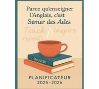 Parce qu’Enseigner l’Anglais, C’est Semer des Ailes - Planificateur 2025-2026: L’outil ultime pour les enseignants d’anglais qui veulent allier ... pédagogique tout au long de l’année scolaire.