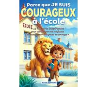 Parce que JE suis COURAGEUX à l'école : 12 histoires inspirantes pour développer ma confiance et transformer mes peurs en courage | Livre de développement personnel pour enfants de 6 à 12 ans
