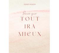 Parce que tout ira mieux: Journal de décharge émotionnelle - La méthode PHS pour guérir tes blessures et retrouver ta paix intérieure