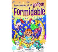 Parce que tu es un garçon formidable: Histoires inspirantes avec coloriage pour enseigner aux enfants de magnifiques morales sur la confiance, la force intérieure, le courage et l'amitié