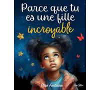 Parce que tu es une fille incroyable: Histoires inspirantes pour les enfants sur le courage, la confiance en soi et l’amour de ses différences