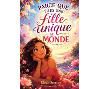 Parce que tu es une fille unique au monde: Des histoires inspirantes pour lui rappeler combien elle est précieuse
