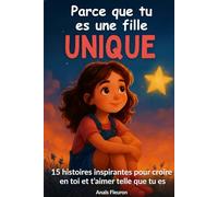 Parce que tu es une fille unique: Histoires magiques pour grandir avec confiance, courage et bienveillance