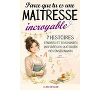 Parce que tu es une maîtresse incroyable: Des histoires touchantes inspirées du quotidien des enseignants