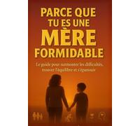 Parce que tu es une mère formidable: Le guide pour surmonter les difficultés, trouver l'équilibre et s'épanouir (“Parce que tu es…”)