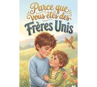 Parce que vous êtes des frères unis: Des histoires touchantes sur l’amour, la confiance et le lien unique entre frères