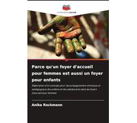 Parce qu'un foyer d'accueil pour femmes est aussi un foyer pour enfants: Élaboration d'un concept pour l'accompagnement artistique et pédagogique des ... dans les foyers d'accueil pour femmes