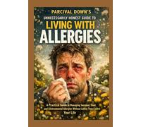 Parcival Down’s Unnecessarily Honest Guide to Living with Allergies: How Your Own Body Became a Drama Queen (PARCIVAL'S SURVIVAL GUIDES)