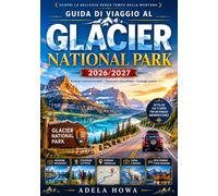 PARCO NAZIONALE DEI GHIACCIAI GUIDA DI VIAGGIO 2026/2027: La tua guida completa alla Corona del Continente