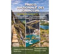 PARCO NAZIONALE DEI GHIACCIAI GUIDA DI VIAGGIO 2026: Una guida pratica per una corretta pianificazione, costi, itinerari curati e un'esperienza sui ghiacciai a terra.