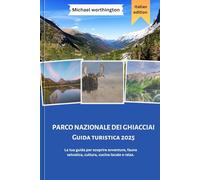 PARCO NAZIONALE DEI GHIACCIAI Guida turistica 2025: La tua guida per scoprire avventure, fauna selvatica, cultura, cucina locale e relax.