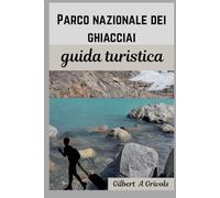 Parco nazionale dei ghiacciai guida turistica: Consigli di vacanza completi e aggiornati per turisti e nuovi visitatori