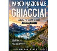 PARCO NAZIONALE DEI GHIACCIAI La guida per addetti ai lavori Edizione 2026: Tesori nascosti, escursioni epiche, percorsi panoramici, incontri con la ... locali per un'avventura indimenticabile.