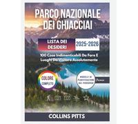 Parco Nazionale Dei Ghiacciai Lista Dei Desideri 2025-2026 (COLORE COMPLETO): 100 Cose Indimenticabili Da Fare E Luoghi Da Visitare Assolutamente