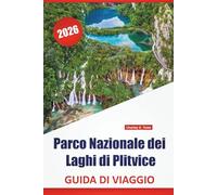 Parco Nazionale dei Laghi di Plitvice GUIDA DI VIAGGIO 2026: Percorsi naturalistici, punti panoramici, avvistamenti di animali selvatici, consigli per ... regione del Parco Nazionale della Croazia