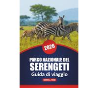 Parco Nazionale Del Serengeti Guida Di Viaggio 2026: Avventure safari, avvistamento della fauna selvatica, consigli pratici, idee di itinerario e ... l'iconica riserva naturale della Tanzania