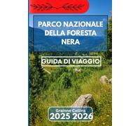 PARCO NAZIONALE DELLA FORESTA NERA GUIDA DI VIAGGIO 2025 2026: Alla scoperta di sentieri, cultura e natura nella natura selvaggia della Germania