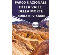 PARCO NAZIONALE DELLA VALLE DELLA MORTE GUIDA DI VIAGGIO 2026: Consigli di viaggio essenziali, attrazioni da non perdere, sentieri escursionistici e ... dei parchi nazionali più iconici d'America