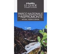 Parco Nazionale dell'Aspromonte. Natura, tesori e sapori. Le guide ai sapori e ai piaceri (Le Guide di Repubblica)