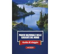 Parco Nazionale Delle Cascate Del Nord Guida Di Viaggio 2026: Esplora sentieri escursionistici, strade panoramiche, campeggi, fauna selvatica e consigli per l'avventura in tutto lo Stato di Washington