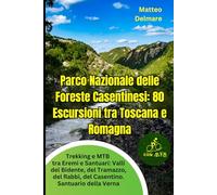 Parco Nazionale delle Foreste Casentinesi: 80 Escursioni tra Toscana e Romagna: Trekking e MTB tra Eremi e Santuari: Valli del Bidente, del Tramazzo, del Rabbi, del Casentino. Santuario della Verna