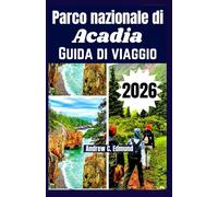 Parco nazionale di Acadia Guida turistica 2026: Sentieri panoramici, strade costiere, colori autunnali, natura e molto altro