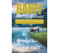PARCO NAZIONALE DI BANFF GUIDA DI VIAGGIO 2025: Picchi selvaggi e laghi nascosti: organizza l'avventura dei tuoi sogni tra la natura, la vita cittadina, i sentieri e la fauna selvatica di Banff