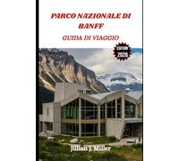 PARCO NAZIONALE DI BANFF GUIDA DI VIAGGIO 2026: Pianifica la vacanza perfetta con itinerari dettagliati, attrazioni culturali e consigli da esperti per ogni stagione