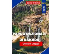 PARCO NAZIONALE DI KAKADU Guida di viaggio 2026: Esplora zone umide e cascate, arte rupestre aborigena, incontri con la fauna selvatica, escursioni ... per la tua avventura nel Territorio del Nord